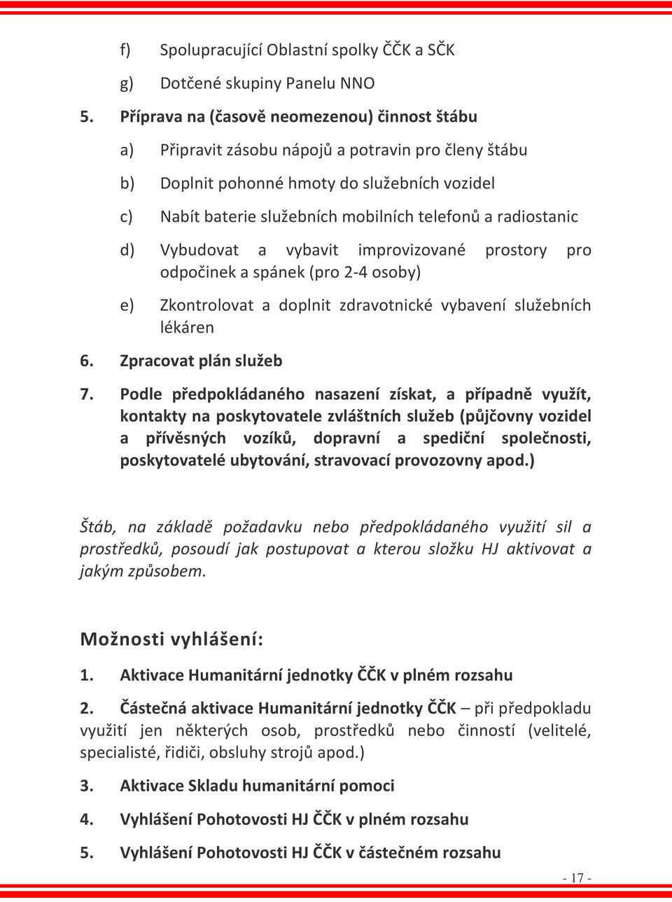 radiostanic d) Vybudovat a vybavit improvizované prostory pro odpočinek a spánek (pro 2-4 osoby) e) Zkontrolovat a doplnit zdravotnické vybavení služebních lékáren 6. Zpracovat plán služeb 7.