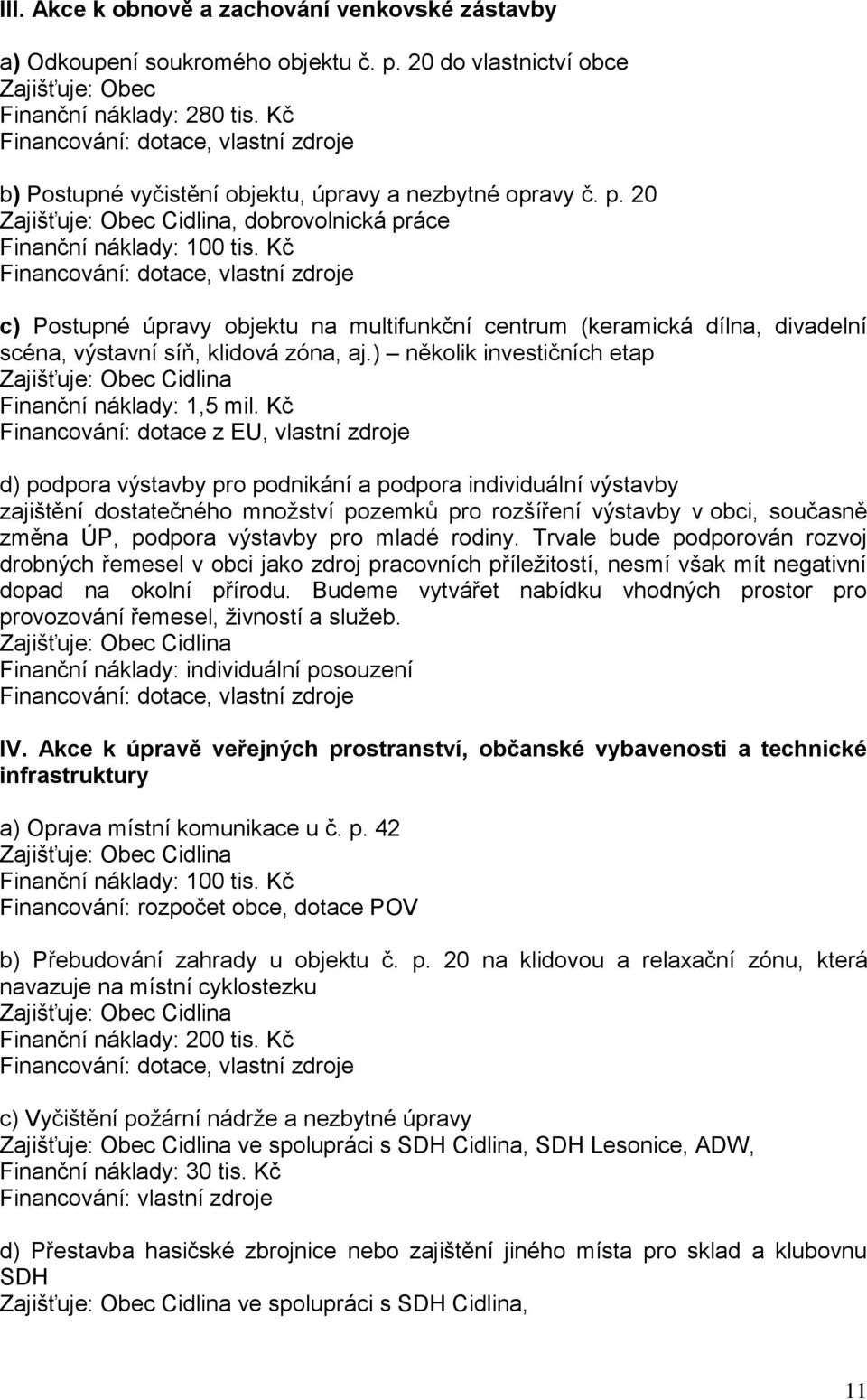 Kč Financování: dotace, vlastní zdroje c) Postupné úpravy objektu na multifunkční centrum (keramická dílna, divadelní scéna, výstavní síň, klidová zóna, aj.