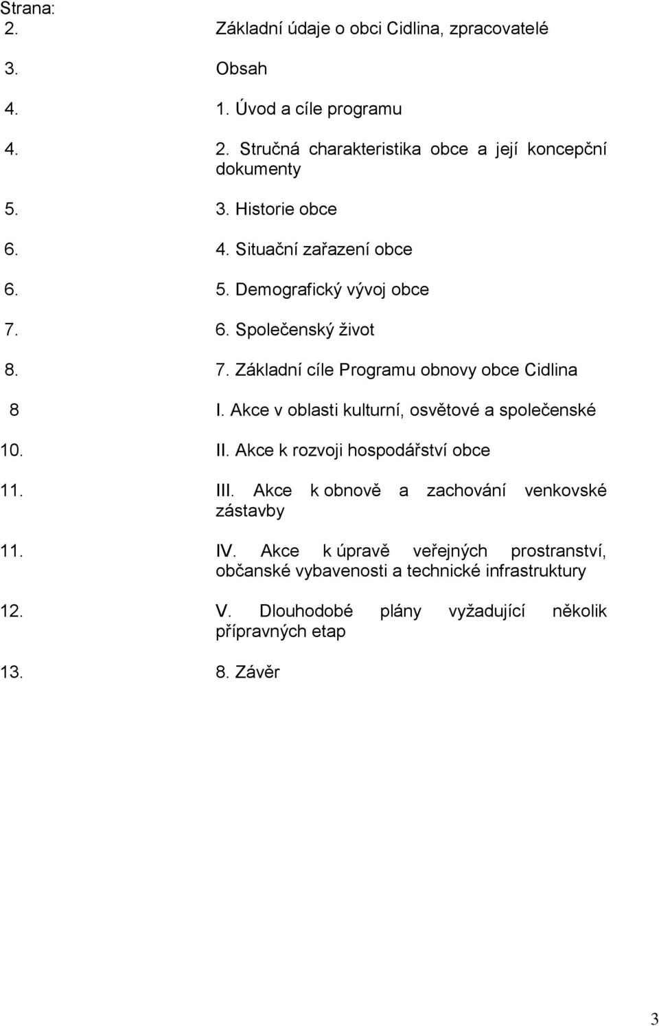 Akce v oblasti kulturní, osvětové a společenské 10. II. Akce k rozvoji hospodářství obce 11. III. Akce k obnově a zachování venkovské zástavby 11. IV.