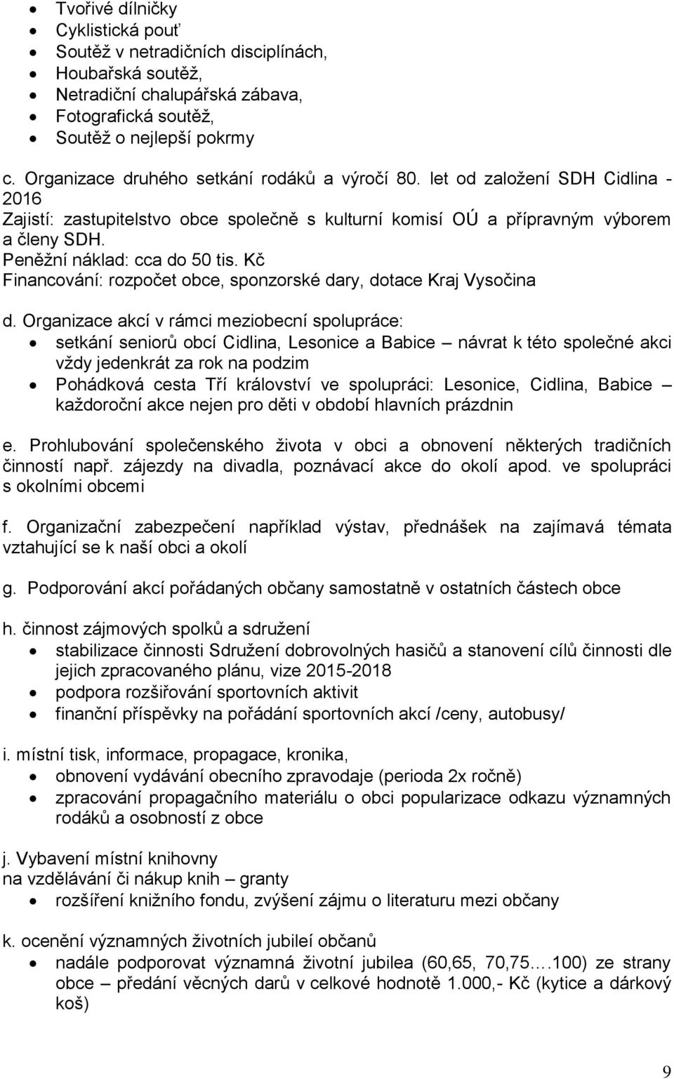 Peněžní náklad: cca do 50 tis. Kč Financování: rozpočet obce, sponzorské dary, dotace Kraj Vysočina d.