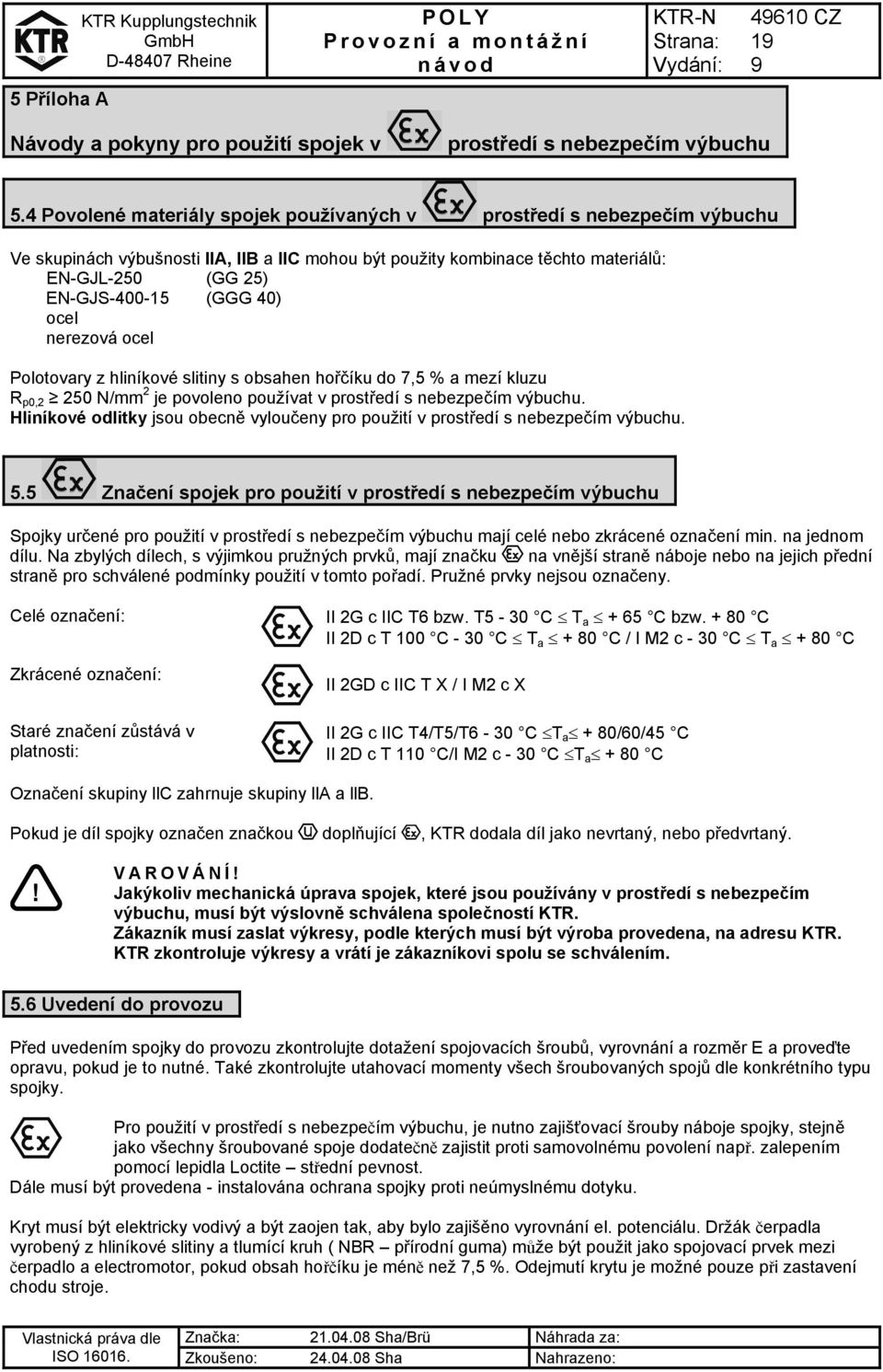 ocel nerezová ocel Polotovary z hliníkové slitiny s obsahen hořčíku do 7,5 % a mezí kluzu R p0,2 250 N/mm 2 je povoleno používat v prostředí s nebezpečím výbuchu.