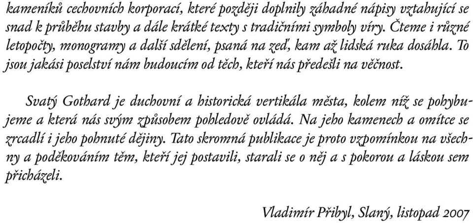 Svatý Gothard je duchovní a historická vertikála města, kolem níž se pohybujeme a která nás svým způsobem pohledově ovládá.