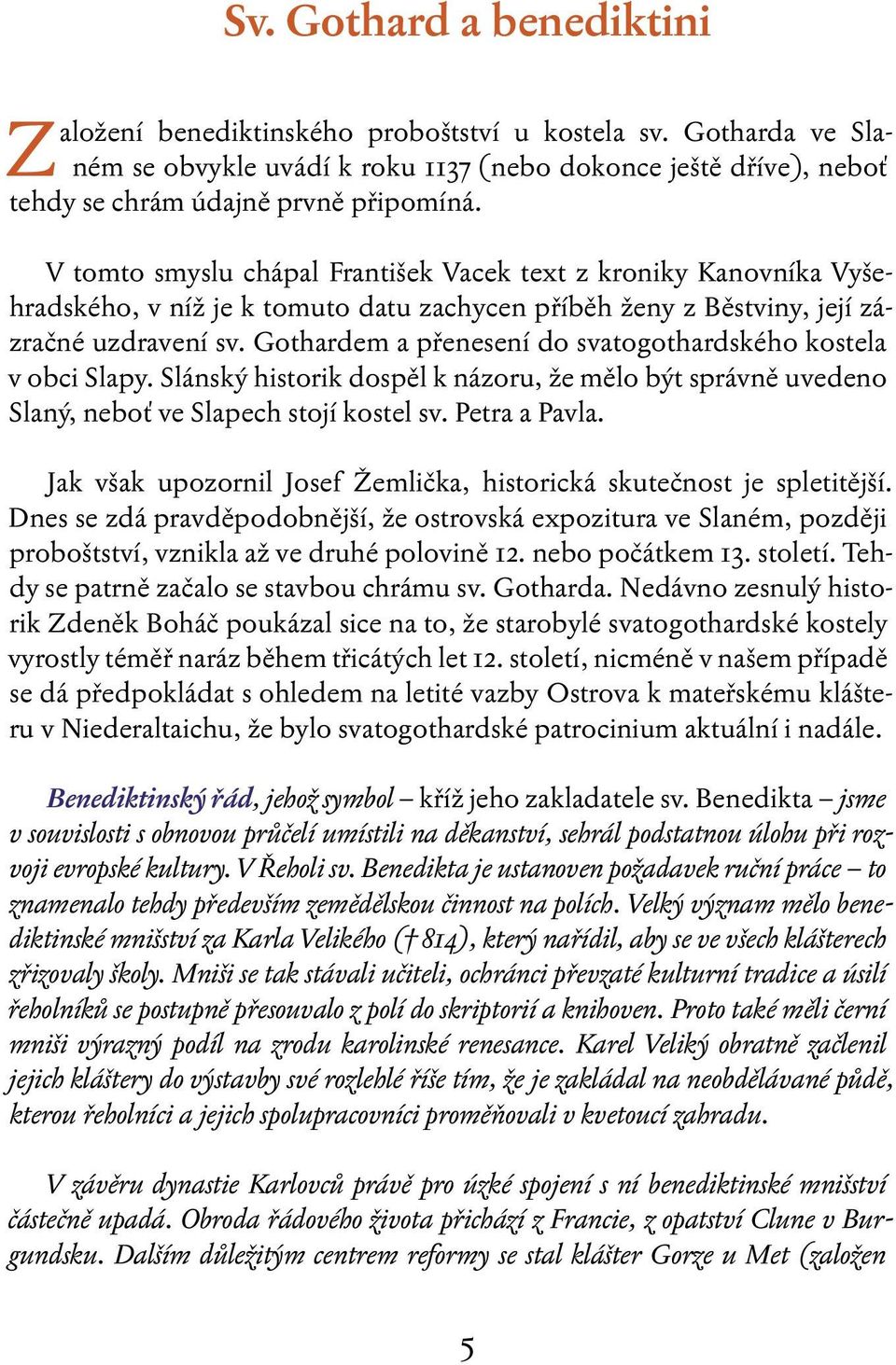 Gothardem a přenesení do svatogothardského kostela v obci Slapy. Slánský historik dospěl k názoru, že mělo být správně uvedeno Slaný, neboť ve Slapech stojí kostel sv. Petra a Pavla.