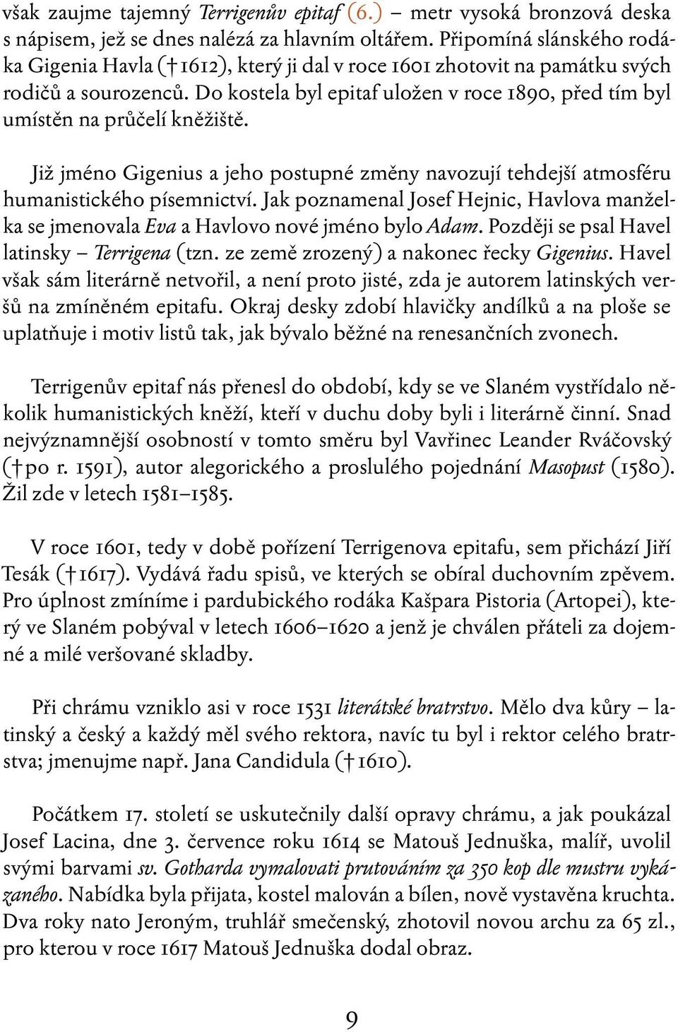 Do kostela byl epitaf uložen v roce 1890, před tím byl umístěn na průčelí kněžiště. Již jméno Gigenius a jeho postupné změny navozují tehdejší atmosféru humanistického písemnictví.