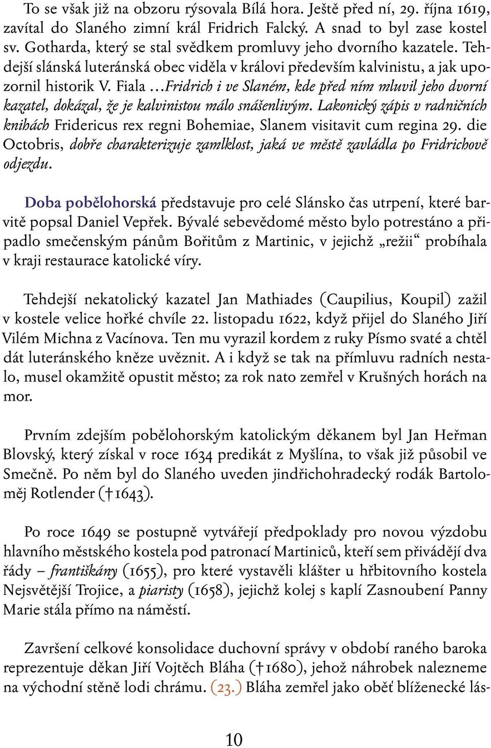 Fiala Fridrich i ve Slaném, kde před ním mluvil jeho dvorní kazatel, dokázal, že je kalvinistou málo snášenlivým.