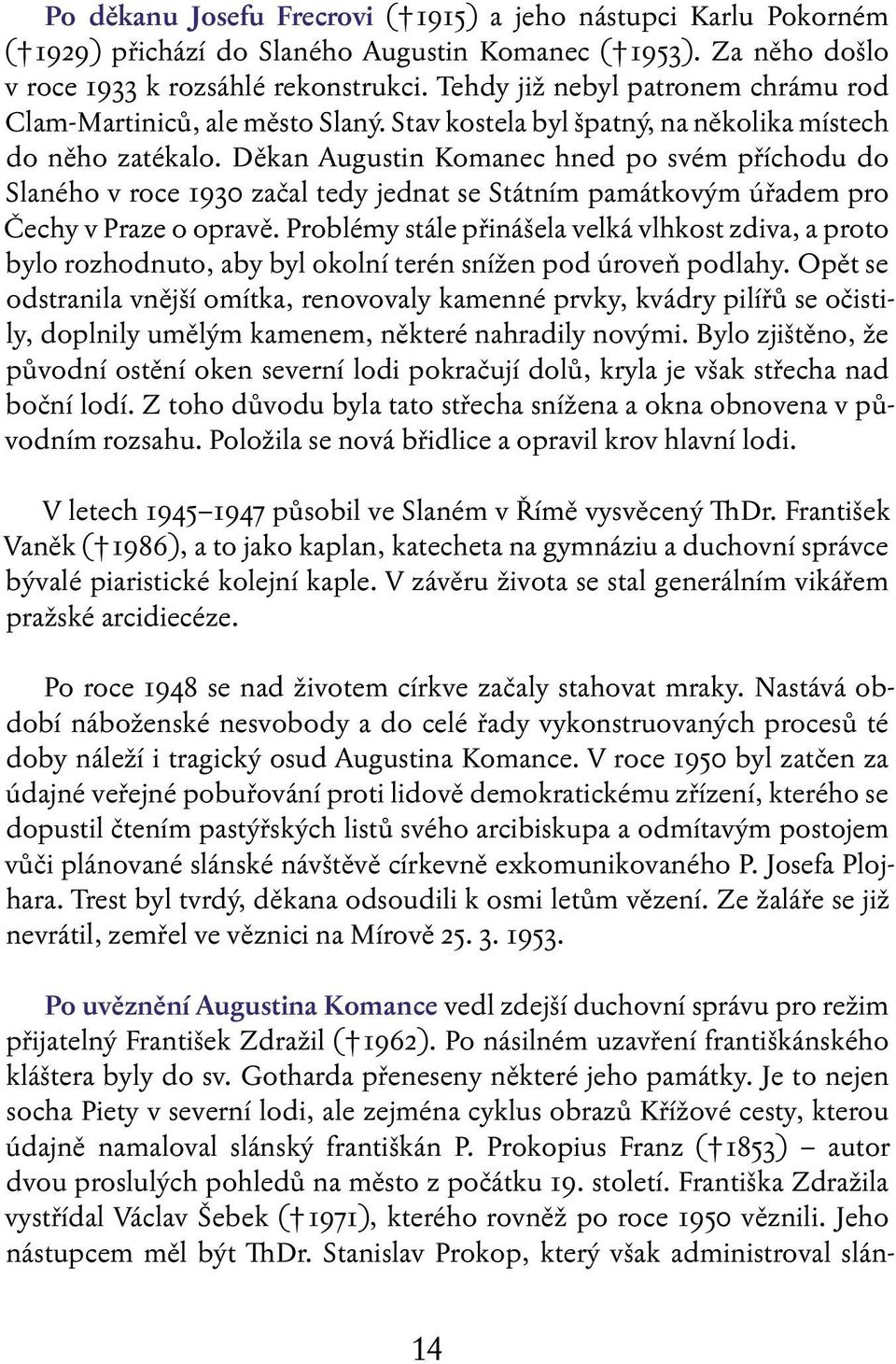 Děkan Augustin Komanec hned po svém příchodu do Slaného v roce 1930 začal tedy jednat se Státním památkovým úřadem pro Čechy v Praze o opravě.