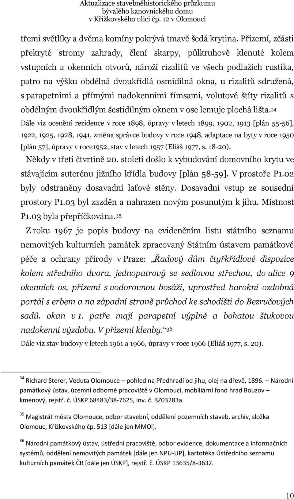 okna, u rizalitů sdružená, s parapetními a přímými nadokenními římsami, volutové štíty rizalitů s obdélným dvoukřídlým šestidílným oknem v ose lemuje plochá lišta.