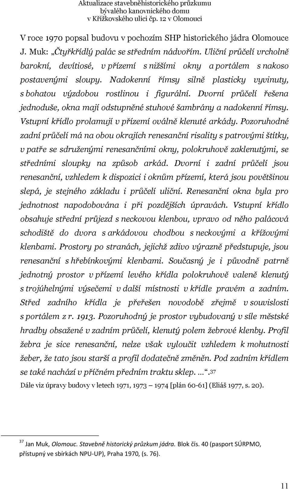 Dvorní průčelí řešena jednoduše, okna mají odstupněné stuhové šambrány a nadokenní římsy. Vstupní křídlo prolamují v přízemí oválně klenuté arkády.