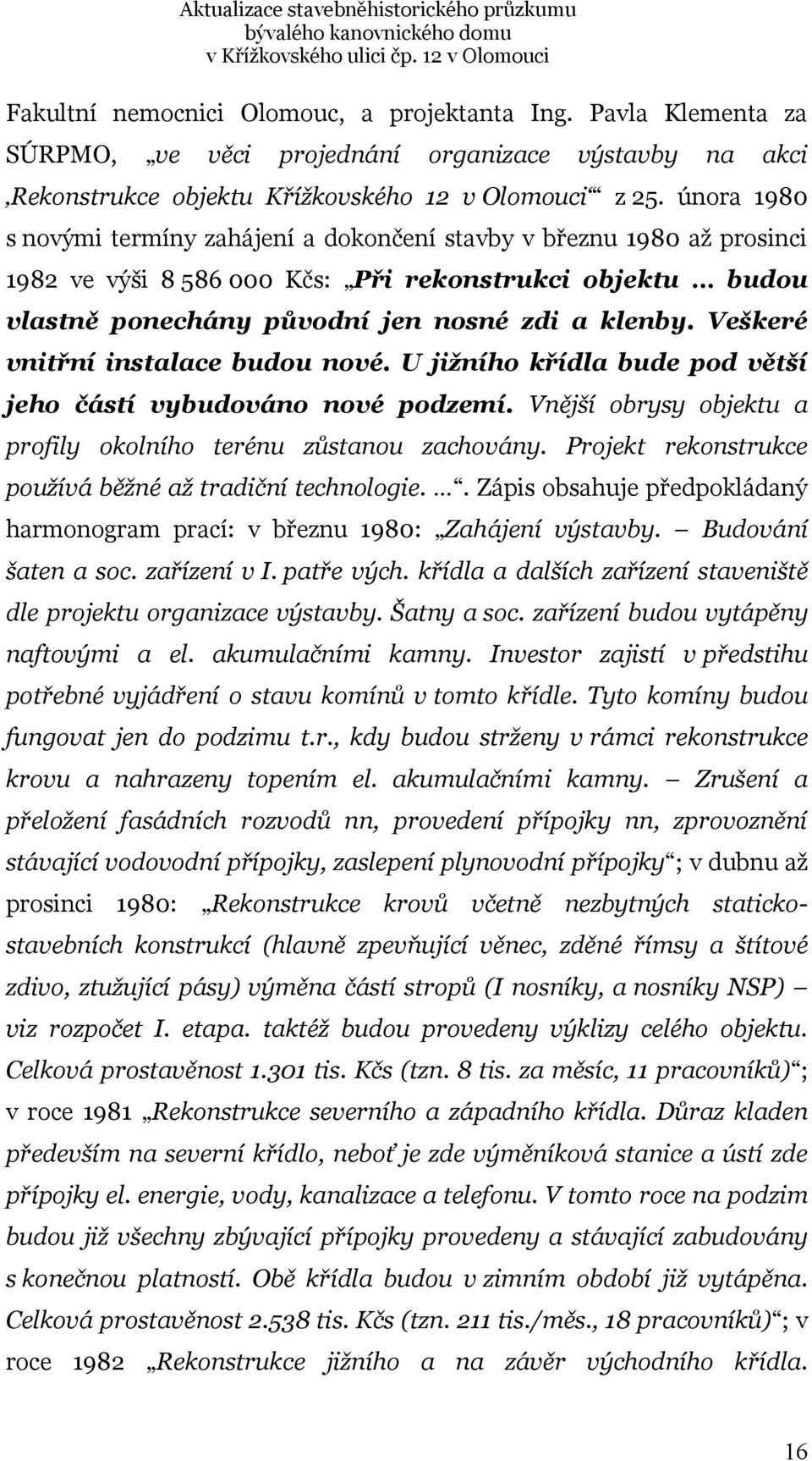 Veškeré vnitřní instalace budou nové. U jižního křídla bude pod větší jeho částí vybudováno nové podzemí. Vnější obrysy objektu a profily okolního terénu zůstanou zachovány.