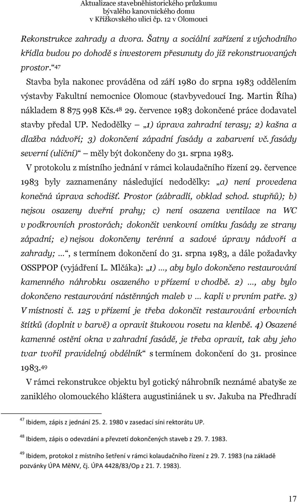 července 1983 dokončené práce dodavatel stavby předal UP. Nedodělky 1) úprava zahradní terasy; 2) kašna a dlažba nádvoří; 3) dokončení západní fasády a zabarvení vč.