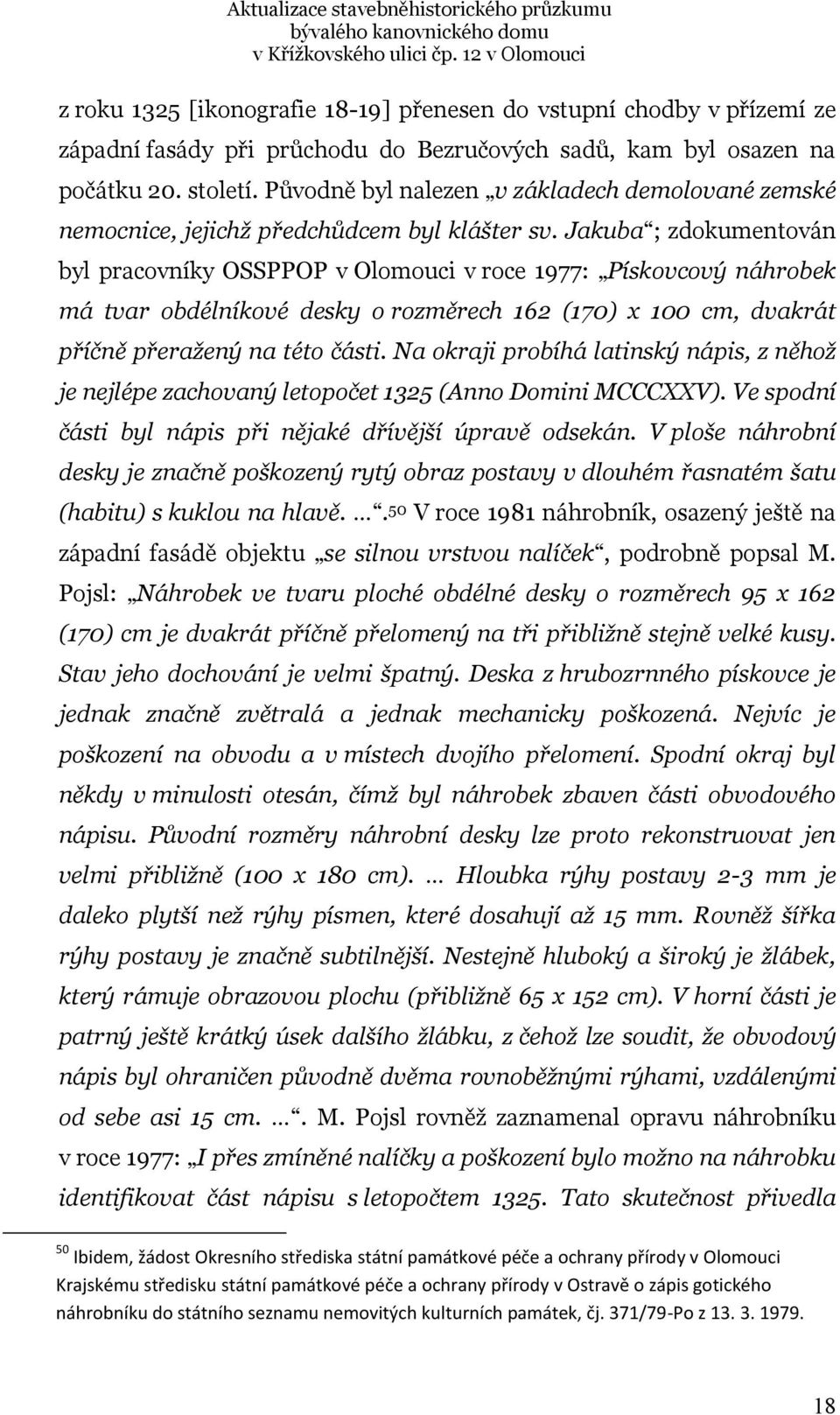 Jakuba ; zdokumentován byl pracovníky OSSPPOP v Olomouci v roce 1977: Pískovcový náhrobek má tvar obdélníkové desky o rozměrech 162 (170) x 100 cm, dvakrát příčně přeražený na této části.