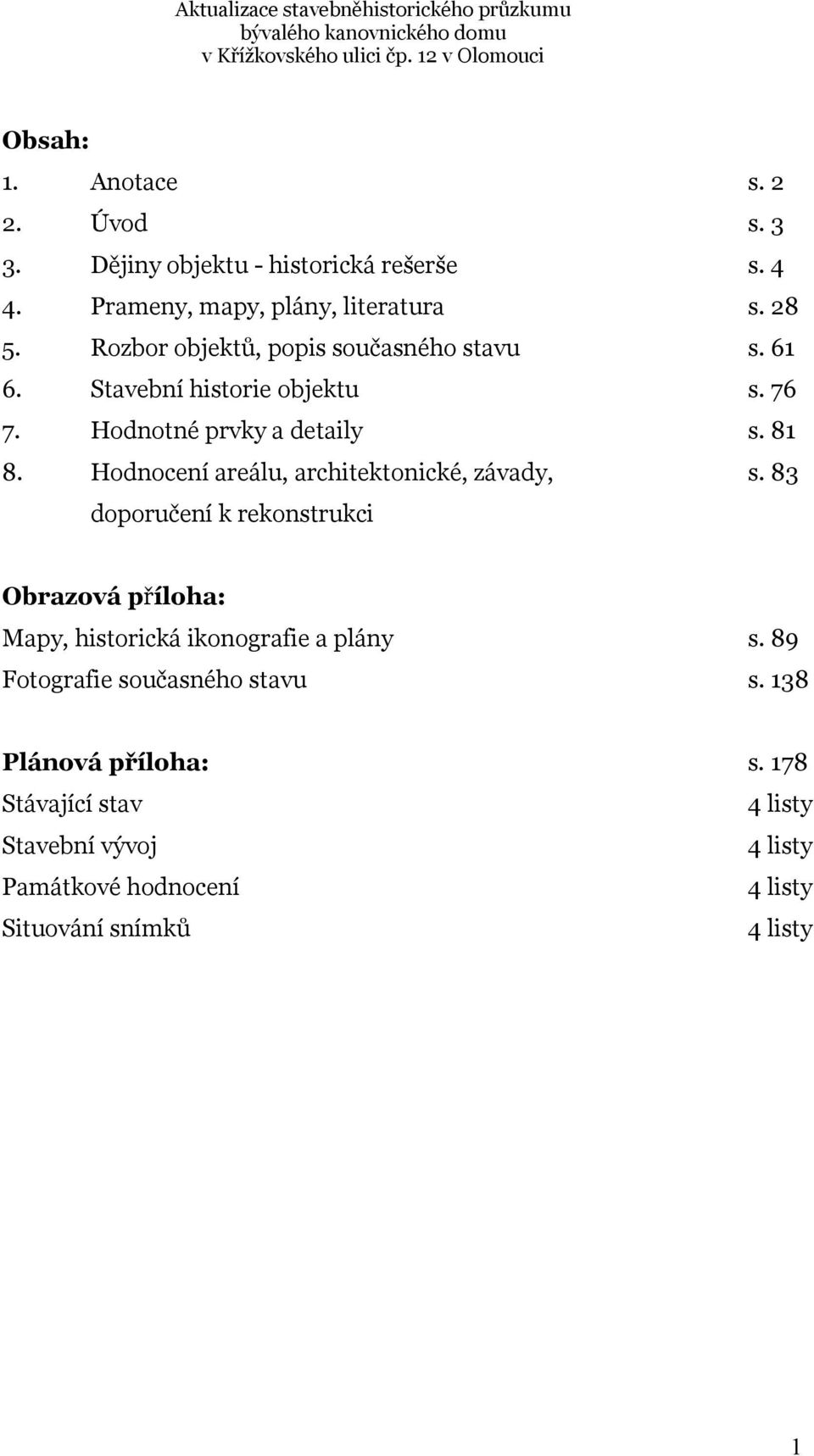 Hodnocení areálu, architektonické, závady, s. 83 doporučení k rekonstrukci Obrazová příloha: Mapy, historická ikonografie a plány s.