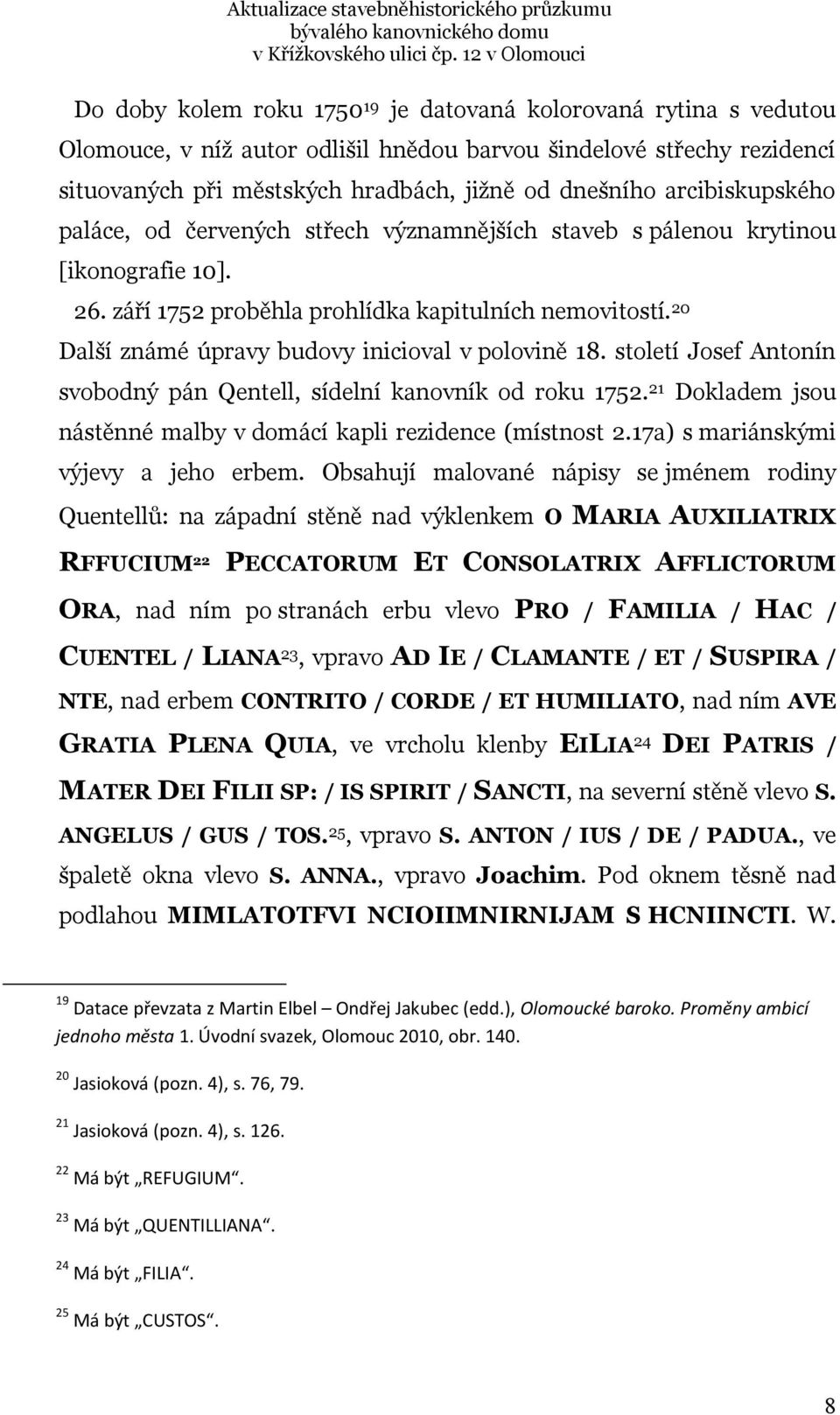 20 Další známé úpravy budovy inicioval v polovině 18. století Josef Antonín svobodný pán Qentell, sídelní kanovník od roku 1752. 21 Dokladem jsou nástěnné malby v domácí kapli rezidence (místnost 2.