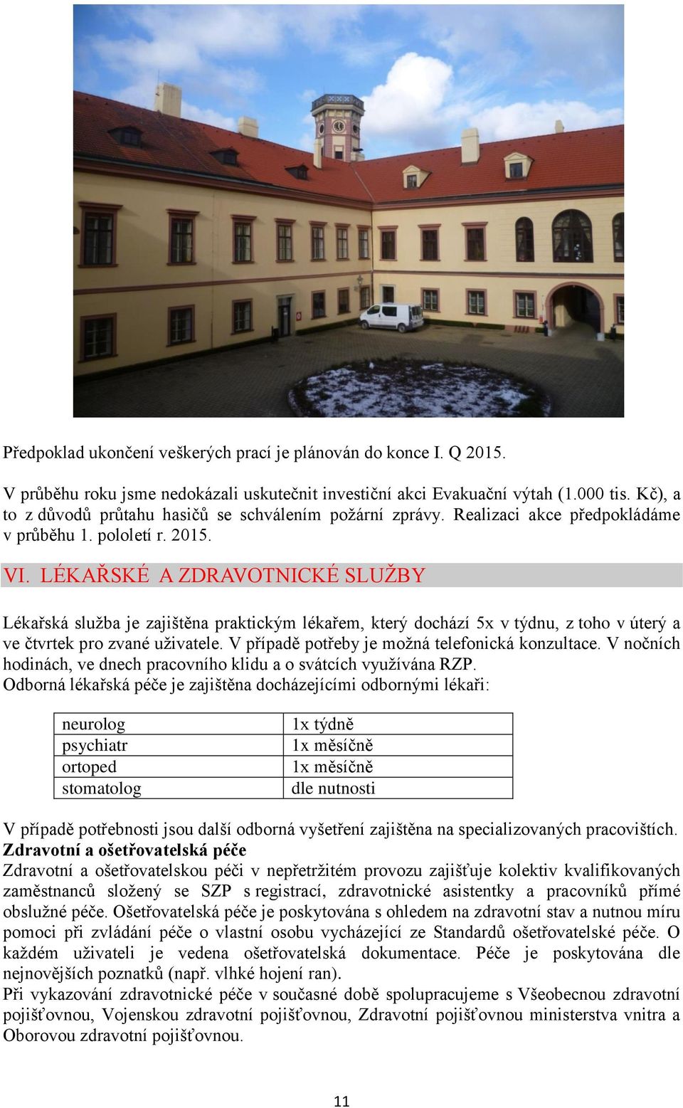 LÉKAŘSKÉ A ZDRAVOTNICKÉ SLUŽBY Lékařská služba je zajištěna praktickým lékařem, který dochází 5x v týdnu, z toho v úterý a ve čtvrtek pro zvané uživatele.