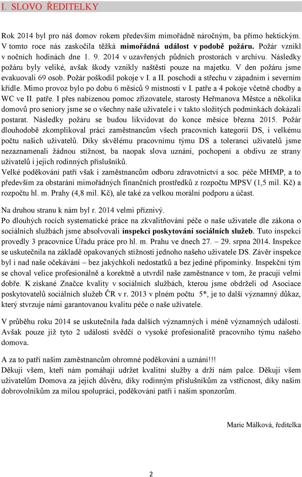 V den požáru jsme evakuovali 69 osob. Požár poškodil pokoje v I. a II. poschodí a střechu v západním i severním křídle. Mimo provoz bylo po dobu 6 měsíců 9 místností v I.