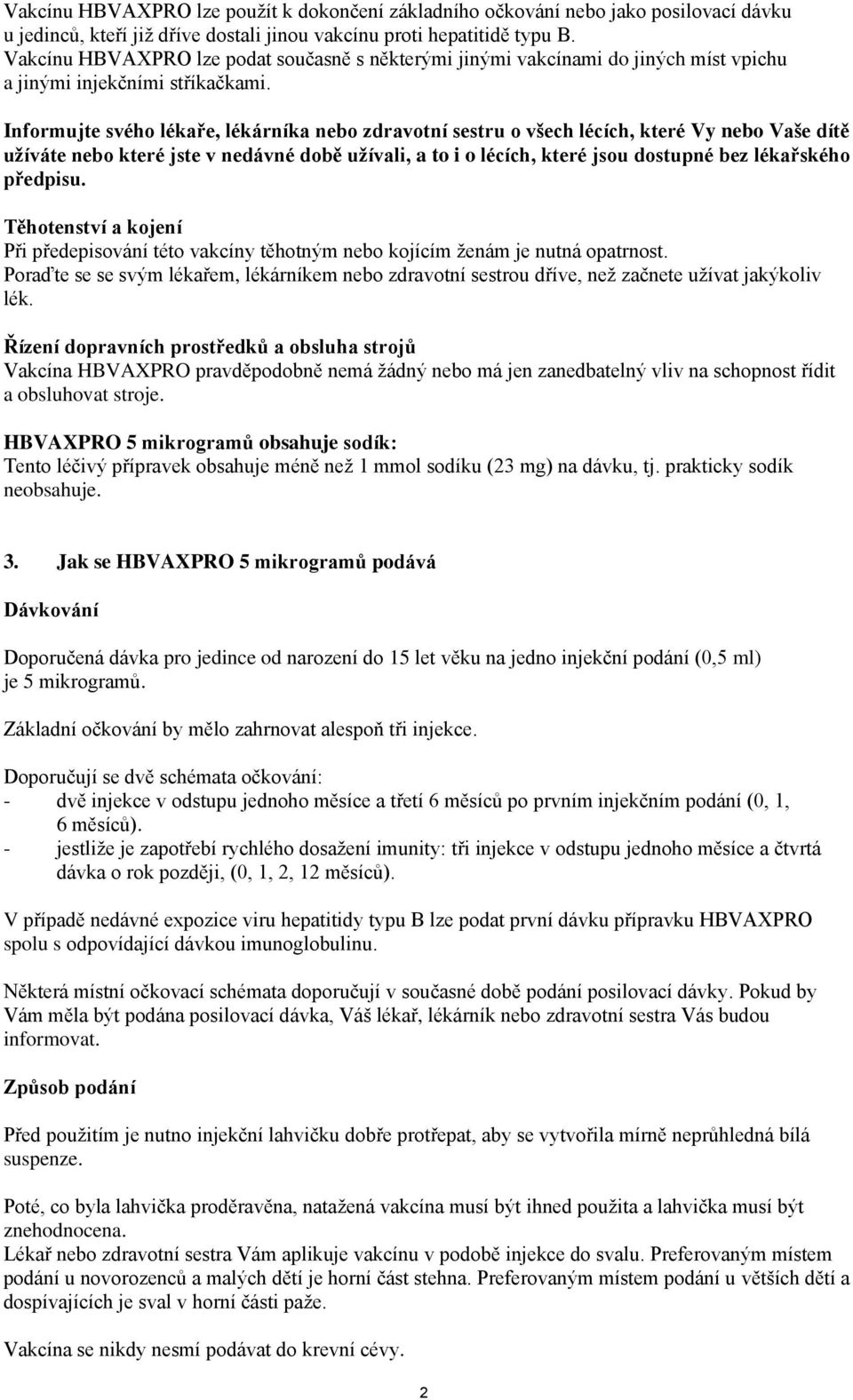 Informujte svého lékaře, lékárníka nebo zdravotní sestru o všech lécích, které Vy nebo Vaše dítě užíváte nebo které jste v nedávné době užívali, a to i o lécích, které jsou dostupné bez lékařského