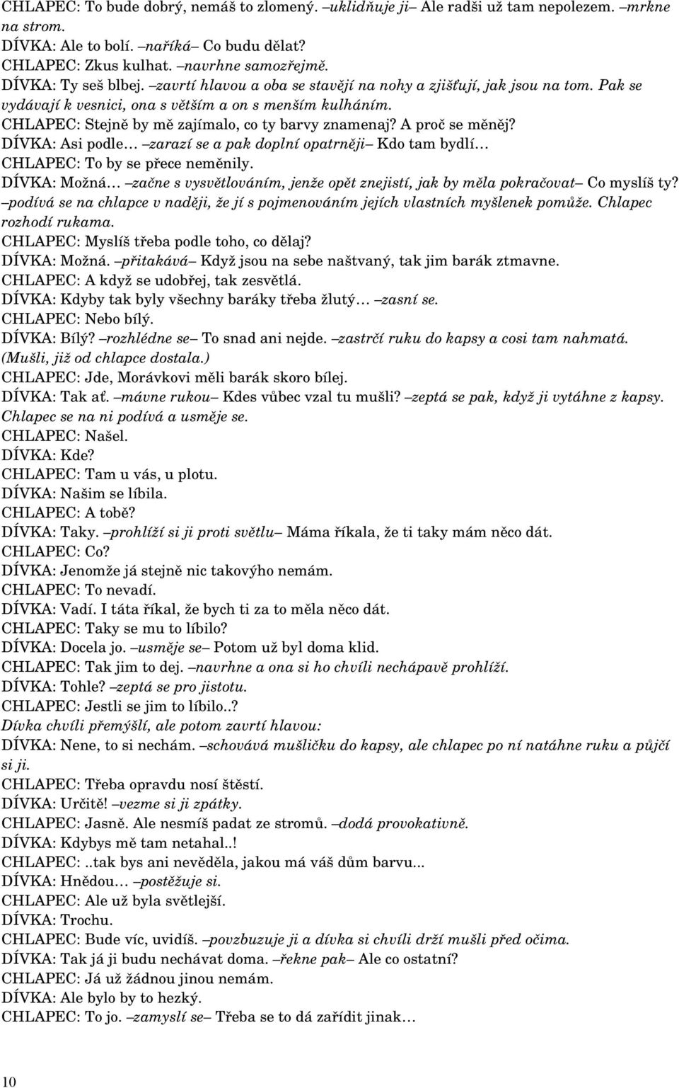 CHLAPEC: Stejně by mě zajímalo, co ty barvy znamenaj? A proč se měněj? DÍVKA: Asi podle zarazí se a pak doplní opatrněji Kdo tam bydlí CHLAPEC: To by se přece neměnily.