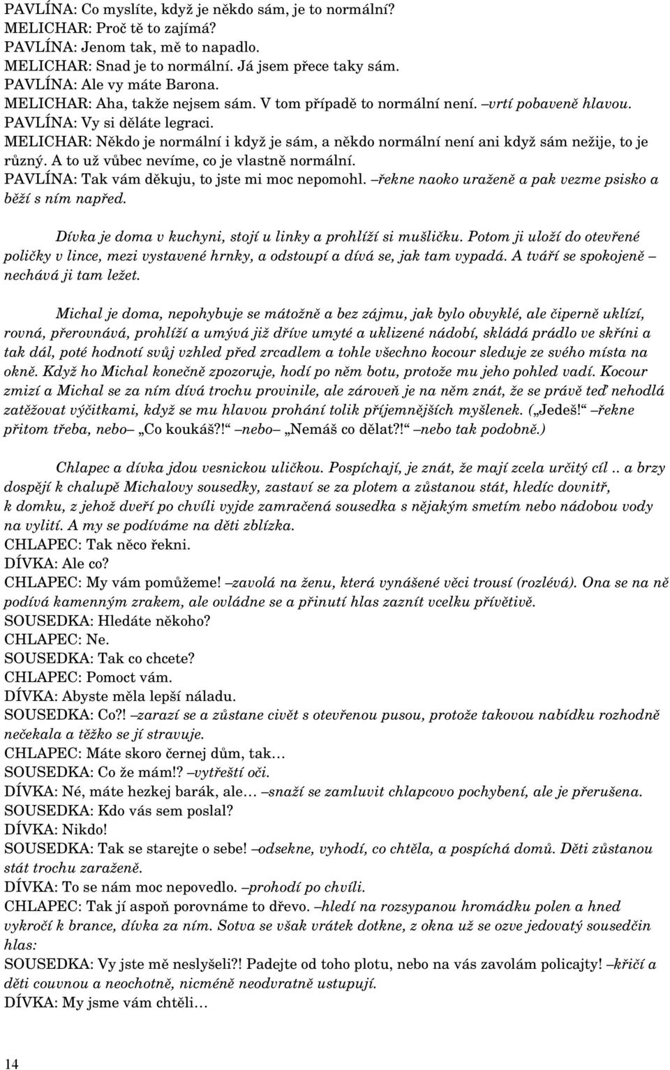 MELICHAR: Někdo je normální i když je sám, a někdo normální není ani když sám nežije, to je různý. A to už vůbec nevíme, co je vlastně normální. PAVLÍNA: Tak vám děkuju, to jste mi moc nepomohl.