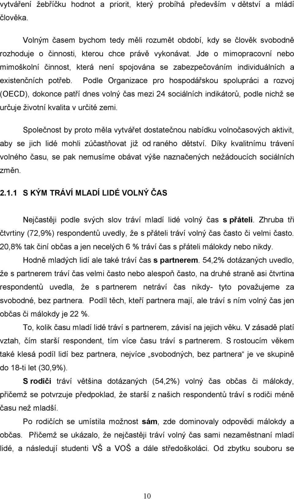 Jde o mimopracovní nebo mimoškolní činnost, která není spojována se zabezpečováním individuálních a existenčních potřeb.