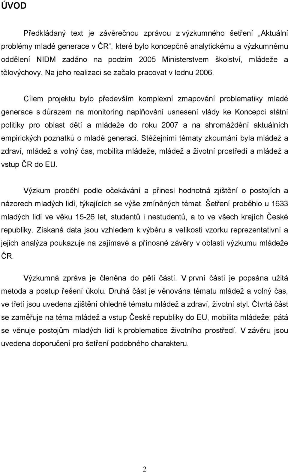 Cílem projektu bylo především komplexní zmapování problematiky mladé generace s důrazem na monitoring naplňování usnesení vlády ke Koncepci státní politiky pro oblast dětí a mládeže do roku 2007 a na