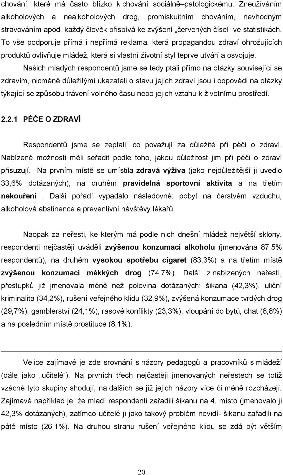 To vše podporuje přímá i nepřímá reklama, která propagandou zdraví ohrožujících produktů ovlivňuje mládež, která si vlastní životní styl teprve utváří a osvojuje.