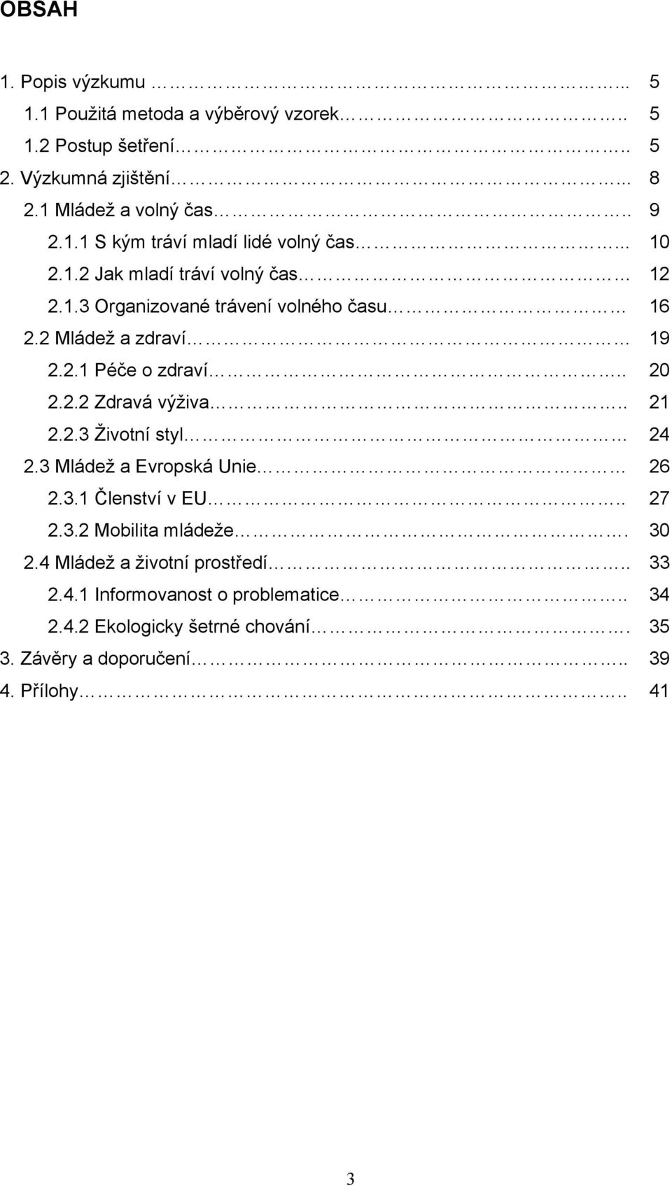 . 21 2.2.3 Životní styl 24 2.3 Mládež a Evropská Unie 26 2.3.1 Členství v EU.. 27 2.3.2 Mobilita mládeže. 30 2.4 Mládež a životní prostředí.. 33 2.4.1 Informovanost o problematice.