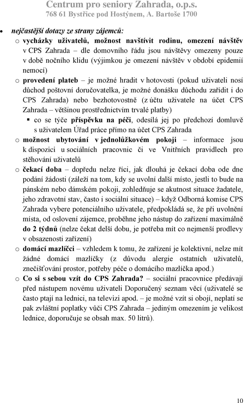 bezhotovostně (z účtu uživatele na účet CPS Zahrada většinou prostřednictvím trvalé platby) co se týče příspěvku na péči, odesílá jej po předchozí domluvě s uživatelem Úřad práce přímo na účet CPS