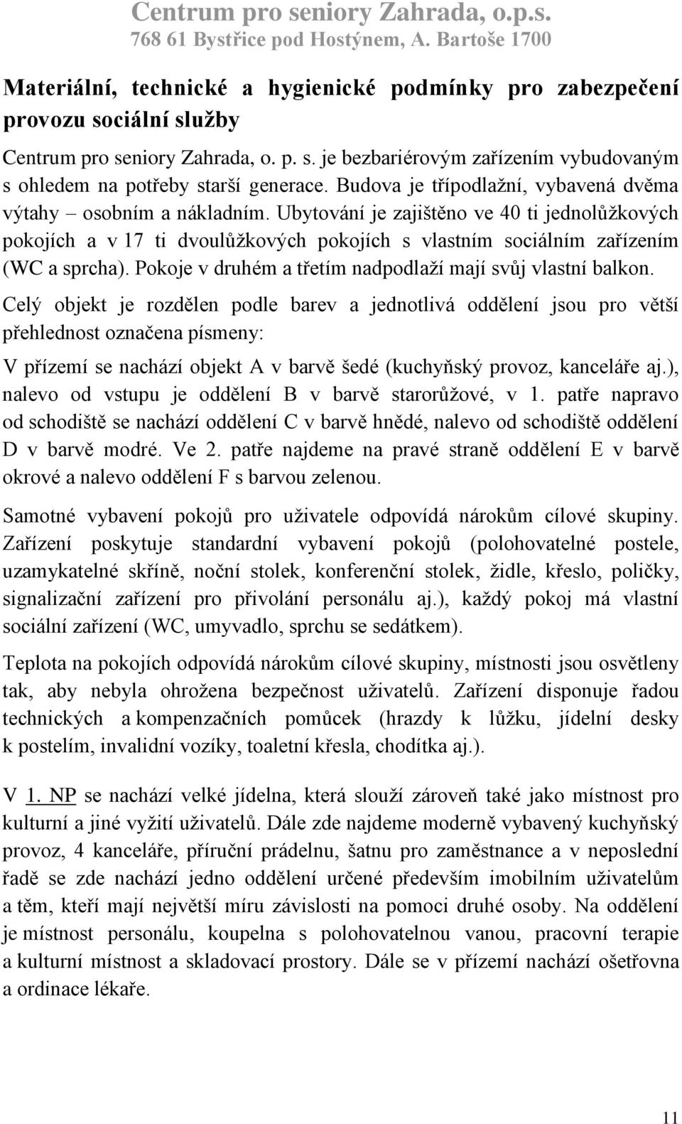 Pokoje v druhém a třetím nadpodlaží mají svůj vlastní balkon.