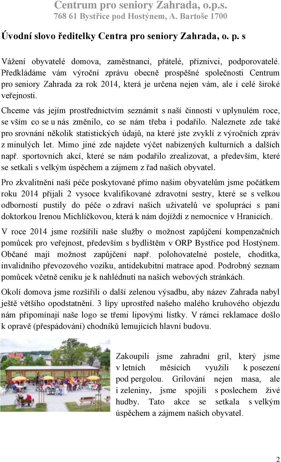 Chceme vás jejím prostřednictvím seznámit s naší činností v uplynulém roce, se vším co se u nás změnilo, co se nám třeba i podařilo.