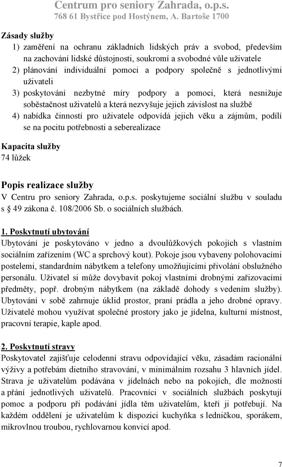 odpovídá jejich věku a zájmům, podílí se na pocitu potřebnosti a seberealizace Kapacita služby 74 lůžek Popis realizace služby V Centru pro seniory Zahrada, o.p.s. poskytujeme sociální službu v souladu s 49 zákona č.