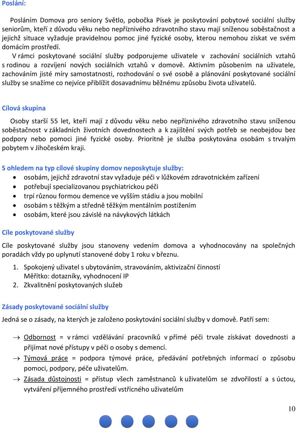 V rámci poskytované sociální služby podporujeme uživatele v zachování sociálních vztahů s rodinou a rozvíjení nových sociálních vztahů v domově.