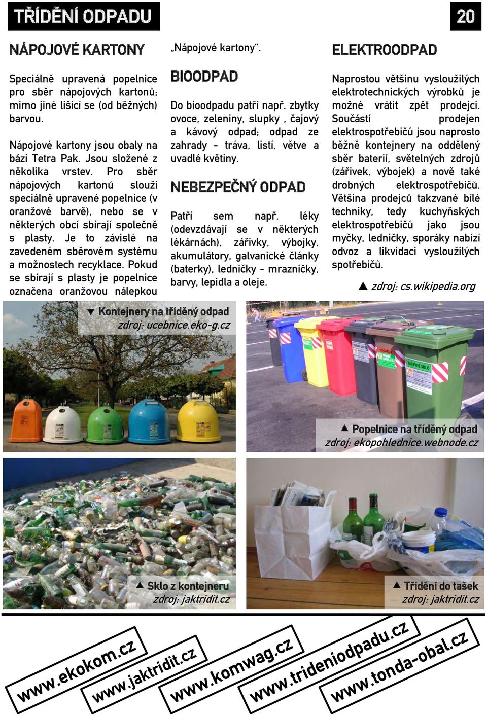 Je to závislé na zavedeném sběrovém systému a možnostech recyklace. Pokud se sbírají s plasty je popelnice označena oranžovou nálepkou Nápojové kartony.