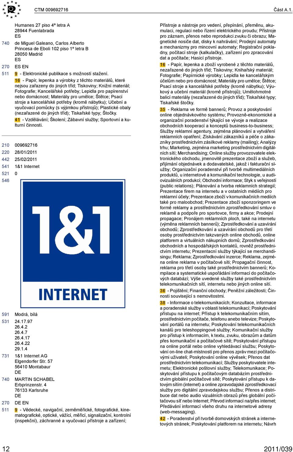 220 521 591 531 731 Humanes 27 piso 4º letra A 28944 Fuenlabrada ES de Miguel Galeano, Carlos Alberto Princesa de Eboli 102 piso 1º letra B 28050 Madrid ES ES EN 9 - Elektronické publikace s možností