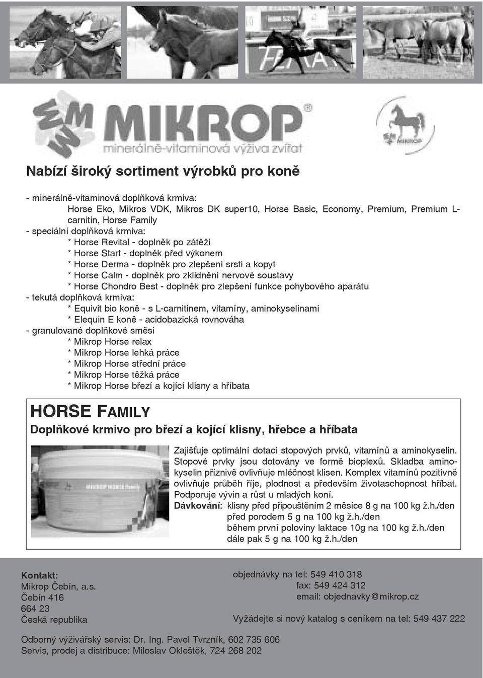 soustavy * Horse Chondro Best - doplněk pro zlepšení funkce pohybového aparátu - tekutá doplňková krmiva: * Equivit bio koně - s L-carnitinem, vitamíny, aminokyselinami * Elequin E koně -