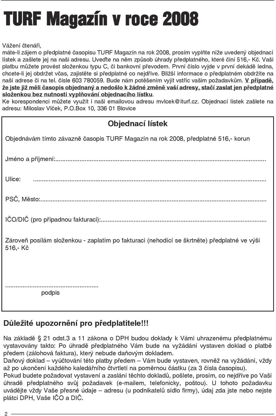 První číslo vyjde v první dekádě ledna, chcete-li jej obdržet včas, zajistěte si předplatné co nejdříve. Bližší informace o předplatném obdržíte na naší adrese či na tel. čísle 603 780059.