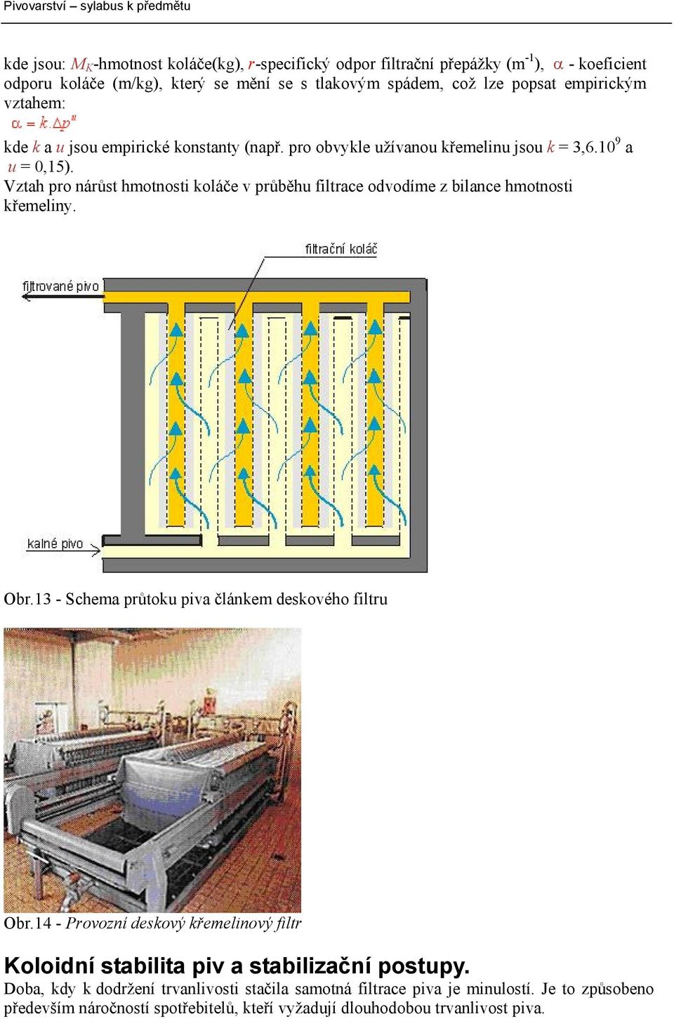 Vztah pro nárůst hmotnosti koláče v průběhu filtrace odvodíme z bilance hmotnosti křemeliny. Obr.13 - Schema průtoku piva článkem deskového filtru Obr.