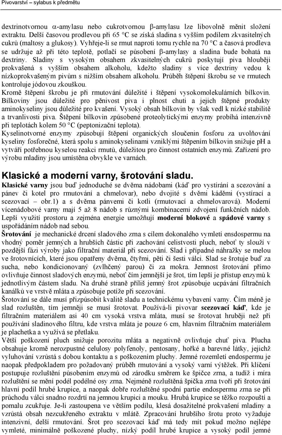 Sladiny s vysokým obsahem zkvasitelných cukrů poskytují piva hlouběji prokvašená s vyšším obsahem alkoholu, kdežto sladiny s více dextriny vedou k nízkoprokvašeným pivům s nižším obsahem alkoholu.