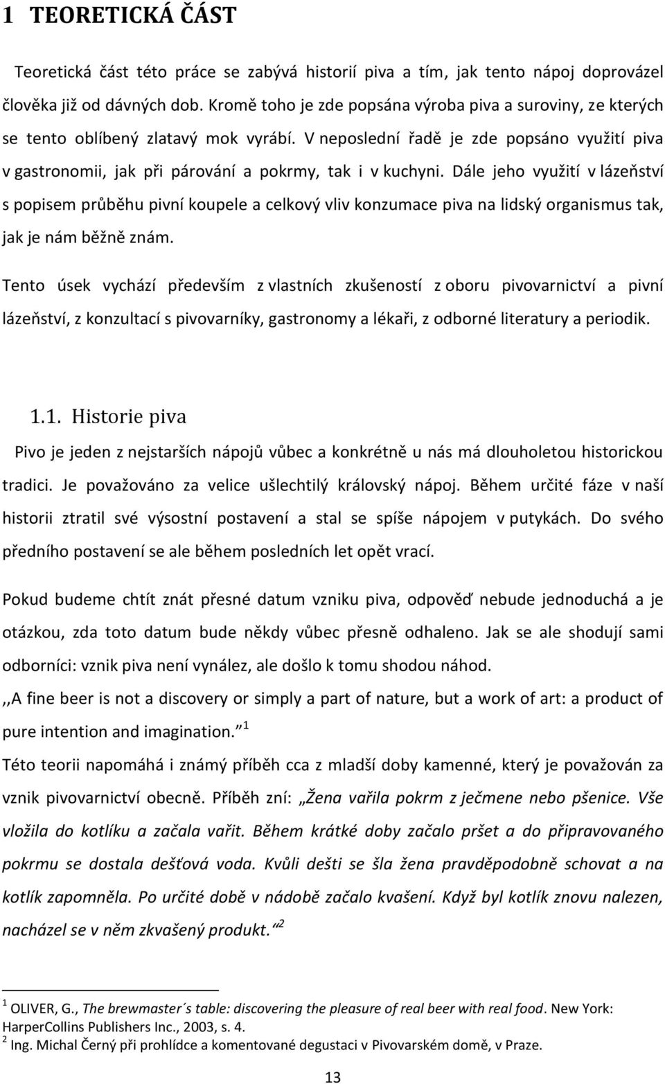 V neposlední řadě je zde popsáno využití piva v gastronomii, jak při párování a pokrmy, tak i v kuchyni.