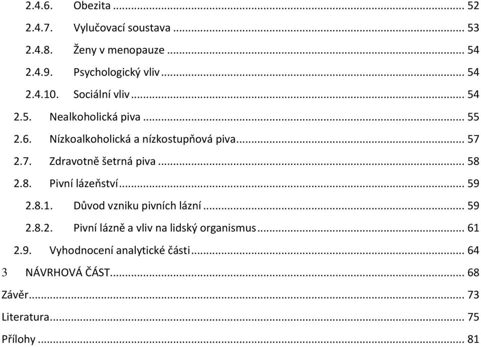 2.7. Zdravotně šetrná piva... 58 2.8. Pivní lázeňství... 59 2.8.1. Důvod vzniku pivních lázní... 59 2.8.2. Pivní lázně a vliv na lidský organismus.