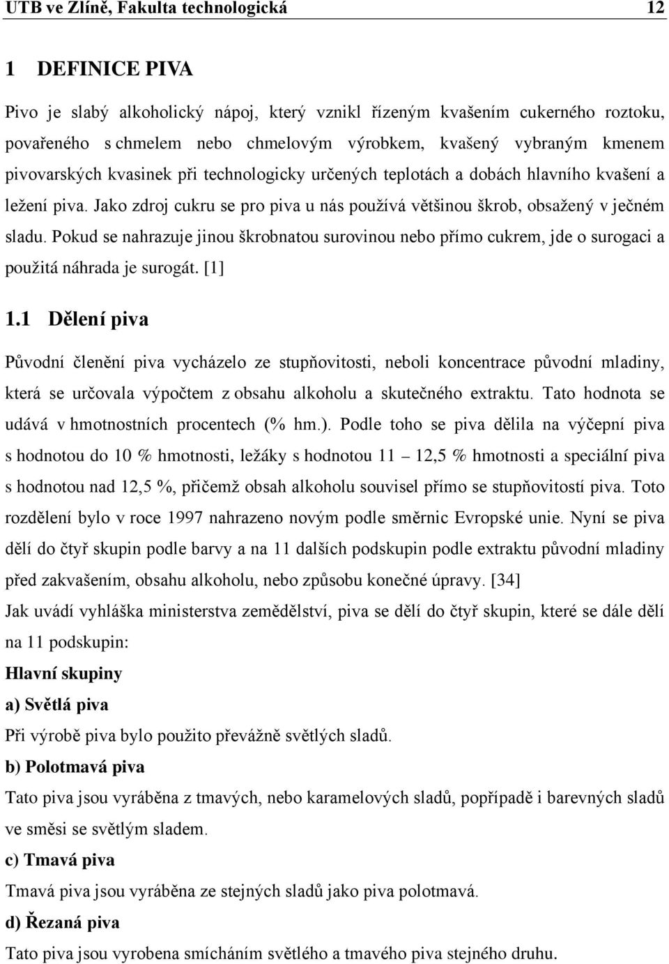 Pokud se nahrazuje jinou škrobnatou surovinou nebo přímo cukrem, jde o surogaci a použitá náhrada je surogát. [1] 1.