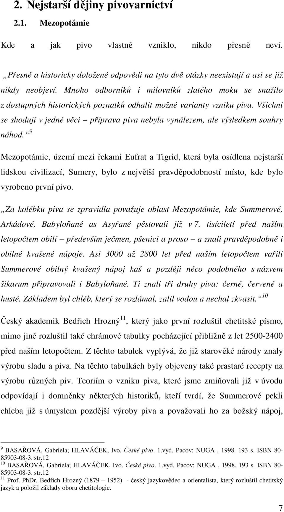 Všichni se shodují v jedné věci příprava piva nebyla vynálezem, ale výsledkem souhry náhod.