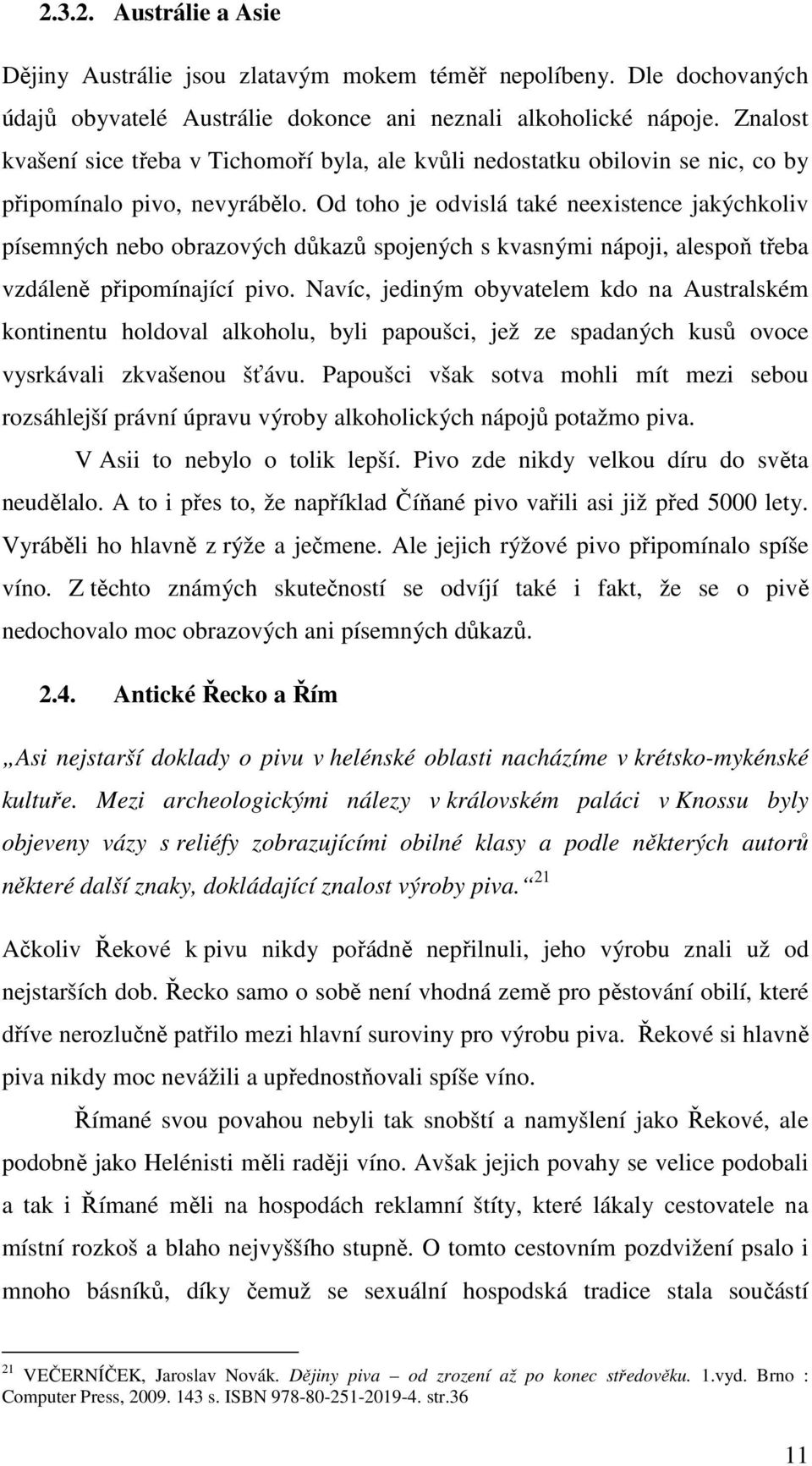 Od toho je odvislá také neexistence jakýchkoliv písemných nebo obrazových důkazů spojených s kvasnými nápoji, alespoň třeba vzdáleně připomínající pivo.