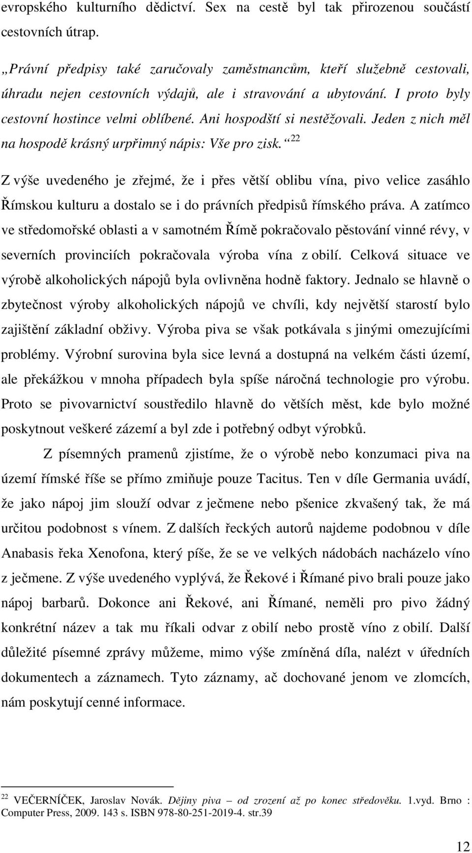 Ani hospodští si nestěžovali. Jeden z nich měl na hospodě krásný urpřimný nápis: Vše pro zisk.