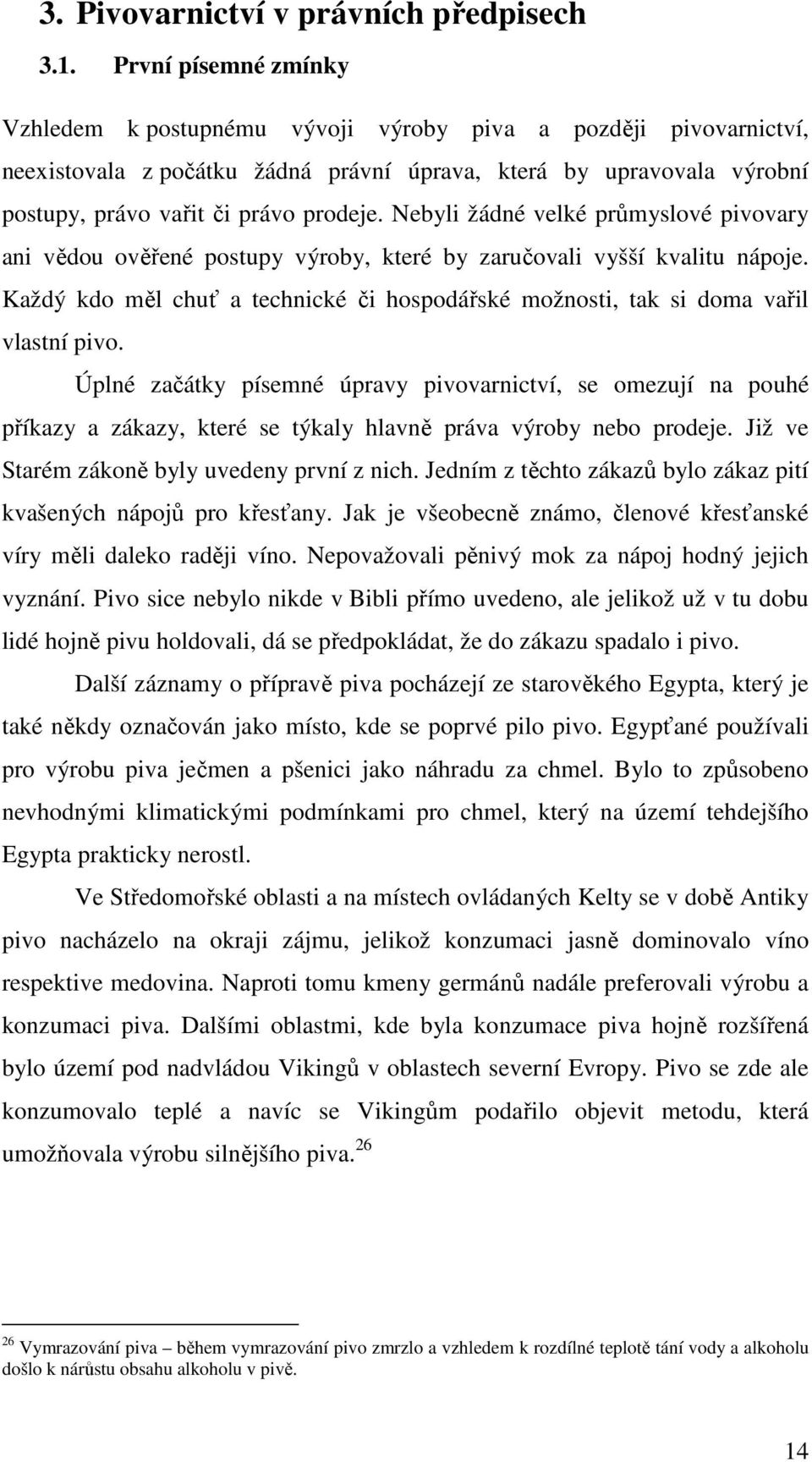 Nebyli žádné velké průmyslové pivovary ani vědou ověřené postupy výroby, které by zaručovali vyšší kvalitu nápoje.