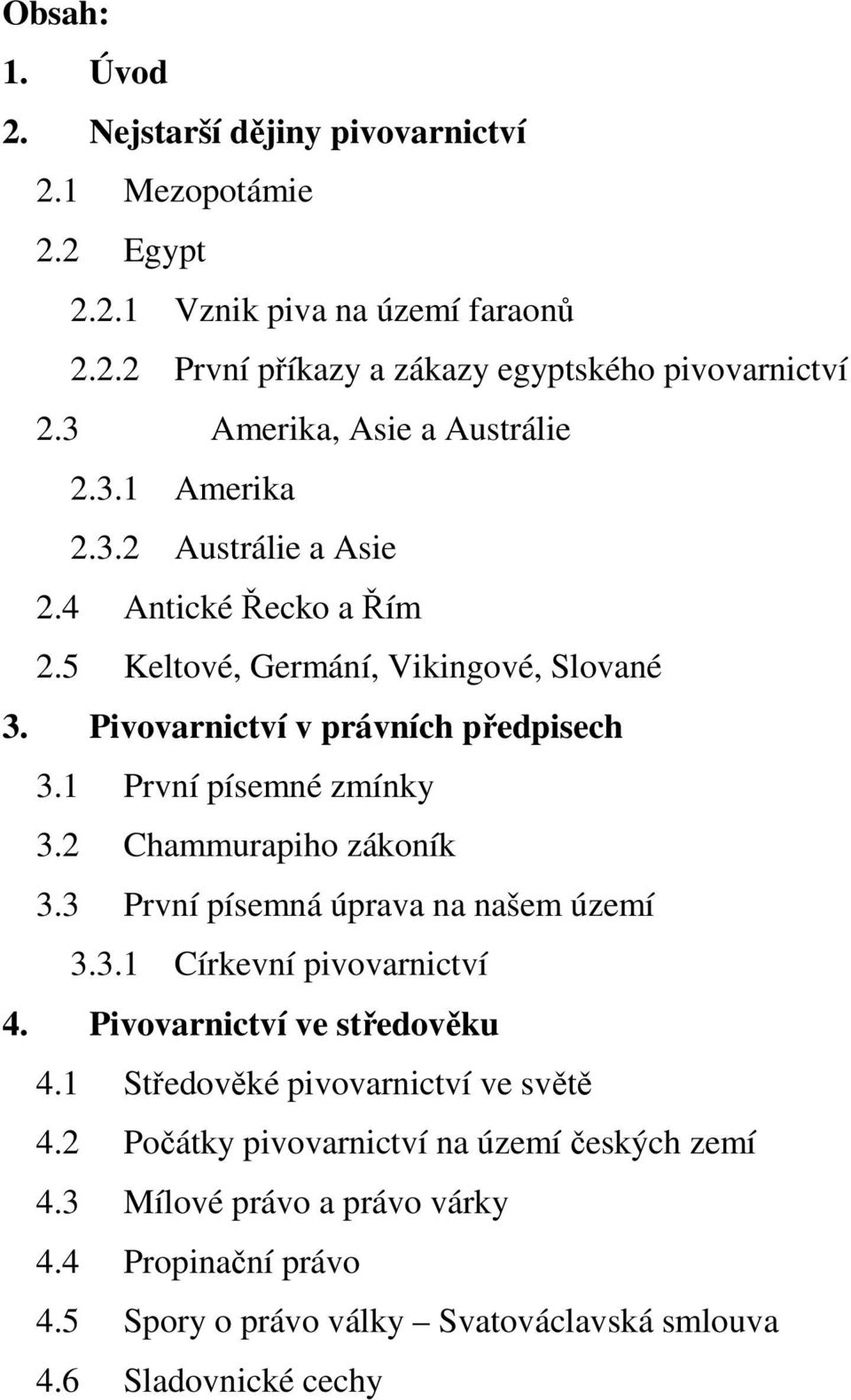 1 První písemné zmínky 3.2 Chammurapiho zákoník 3.3 První písemná úprava na našem území 3.3.1 Církevní pivovarnictví 4. Pivovarnictví ve středověku 4.