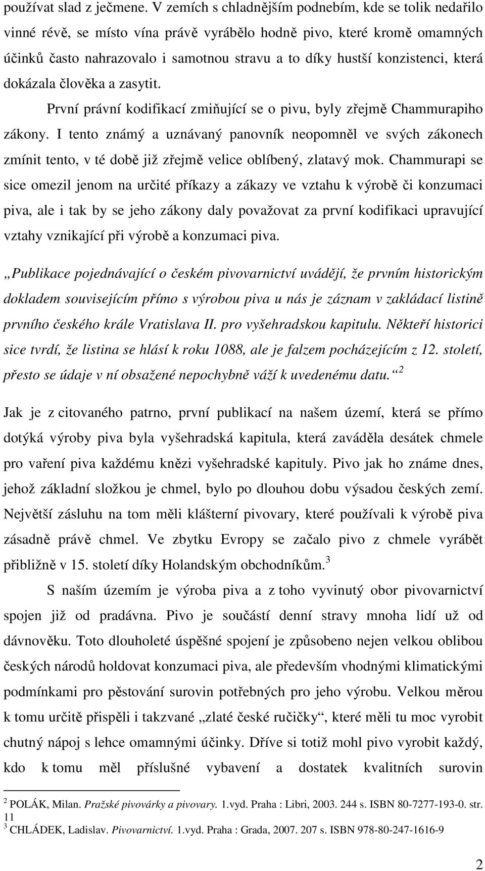 konzistenci, která dokázala člověka a zasytit. První právní kodifikací zmiňující se o pivu, byly zřejmě Chammurapiho zákony.