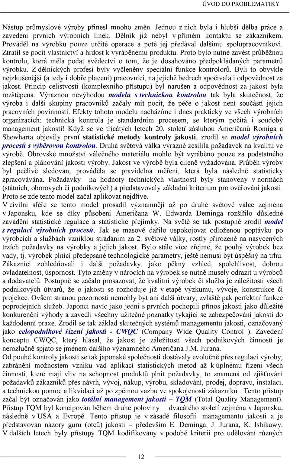 Proto bylo nutné zavést průběžnou kontrolu, která měla podat svědectví o tom, že je dosahováno předpokládaných parametrů výrobku. Z dělnických profesí byly vyčleněny speciální funkce kontrolorů.