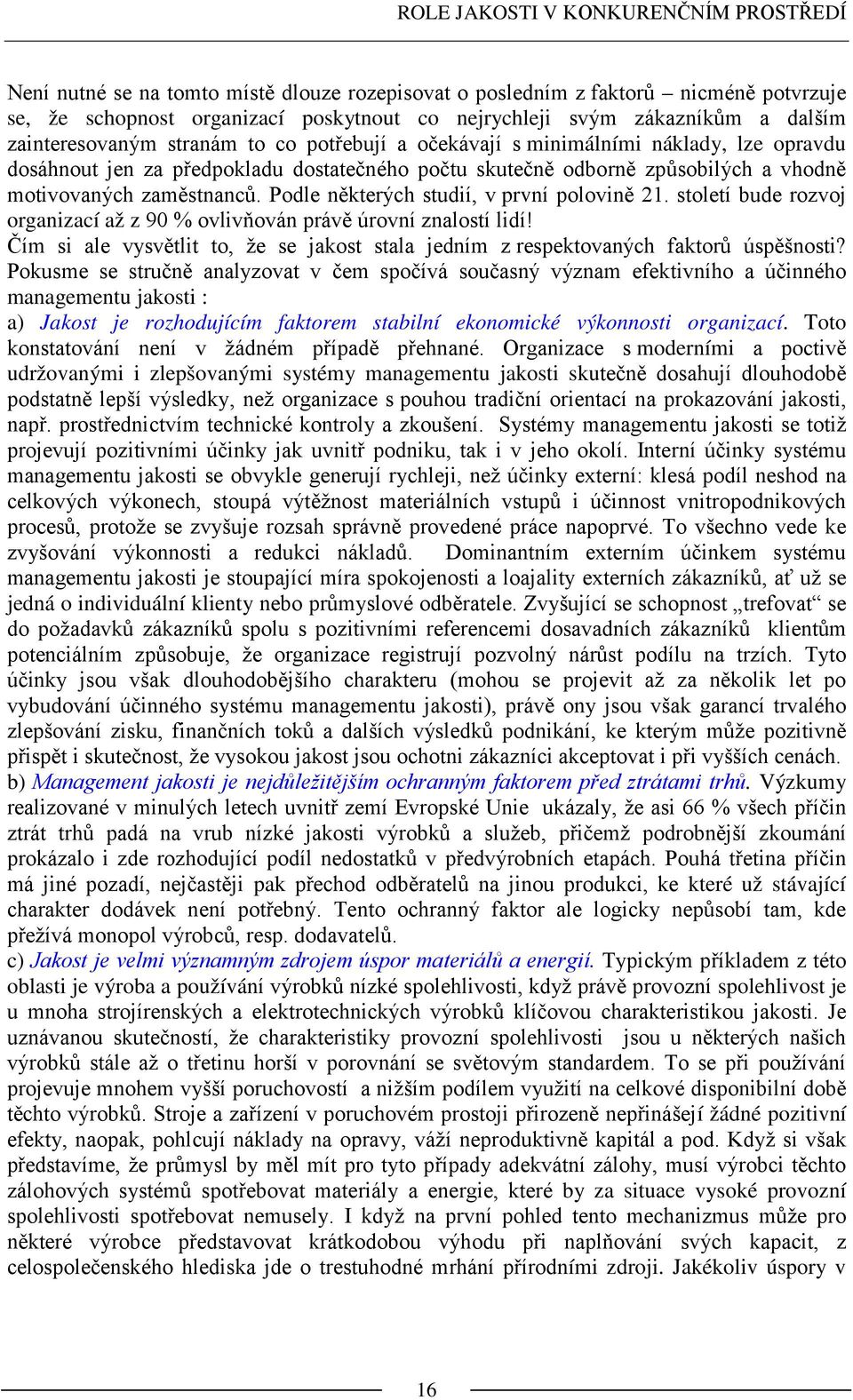 zaměstnanců. Podle některých studií, v první polovině 21. století bude rozvoj organizací až z 90 % ovlivňován právě úrovní znalostí lidí!