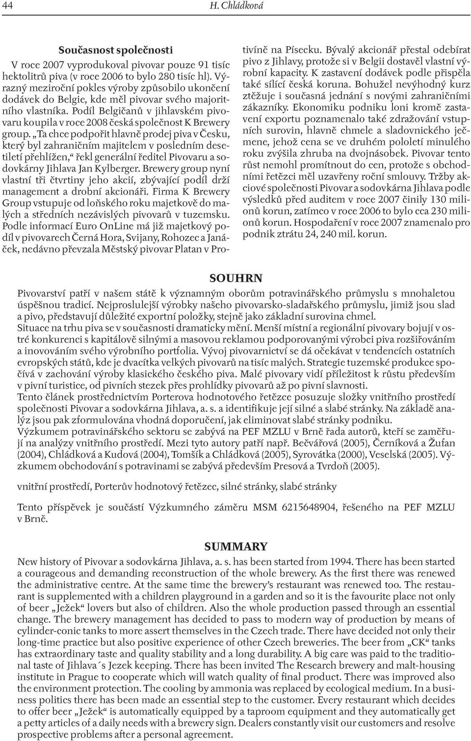 Podíl Belgičanů v jihlavském pivovaru koupila v roce 2008 česká společnost K Brewery group.