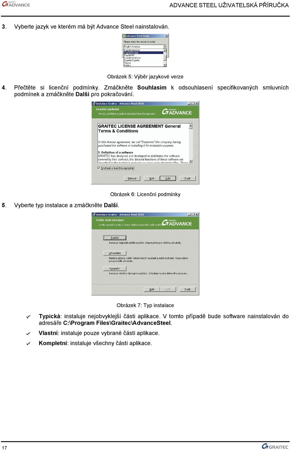 Vyberte typ instalace a zmáčkněte Další. Obrázek 6: Licenční podmínky Obrázek 7: Typ instalace Typická: instaluje nejobvyklejší části aplikace.